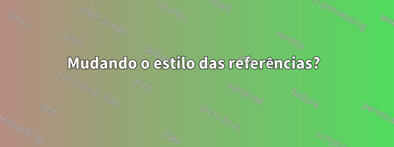 Mudando o estilo das referências? 