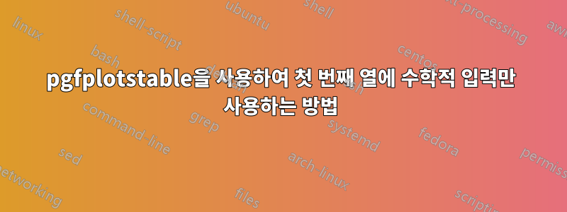 pgfplotstable을 사용하여 첫 번째 열에 수학적 입력만 사용하는 방법