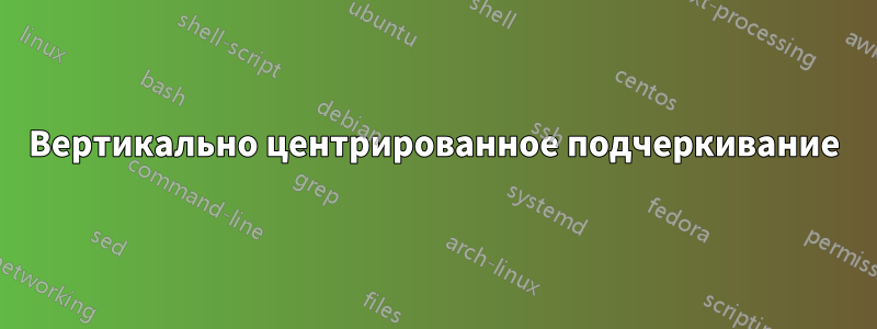 Вертикально центрированное подчеркивание