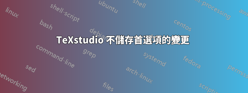 TeXstudio 不儲存首選項的變更