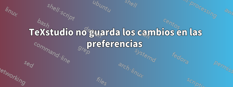 TeXstudio no guarda los cambios en las preferencias 