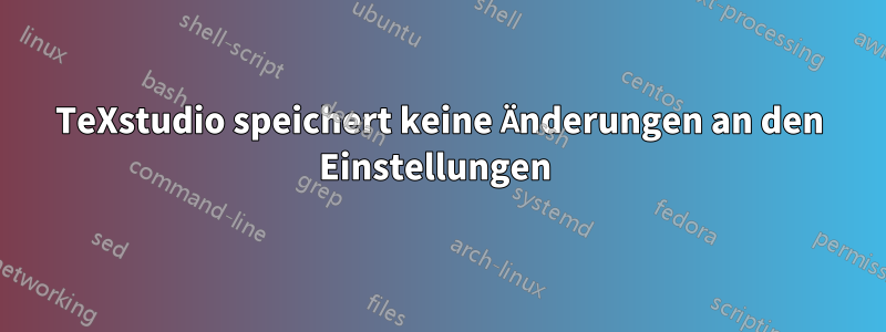 TeXstudio speichert keine Änderungen an den Einstellungen 