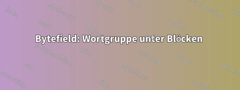 Bytefield: Wortgruppe unter Blöcken