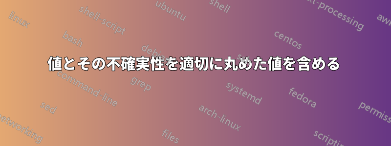 値とその不確実性を適切に丸めた値を含める