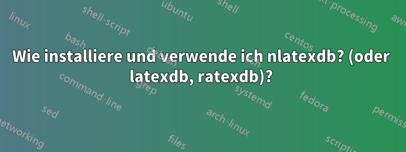 Wie installiere und verwende ich nlatexdb? (oder latexdb, ratexdb)?