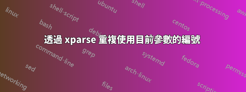 透過 xparse 重複使用目前參數的編號