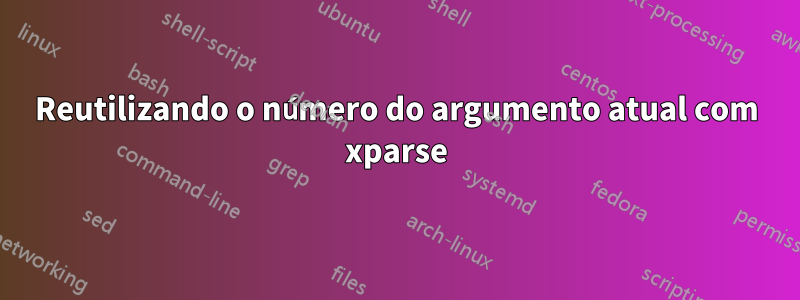 Reutilizando o número do argumento atual com xparse