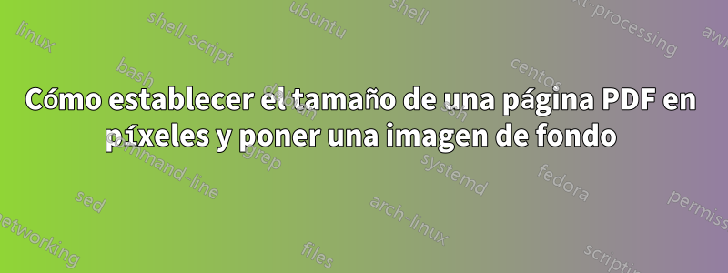 Cómo establecer el tamaño de una página PDF en píxeles y poner una imagen de fondo