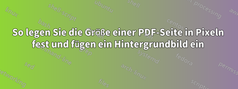 So legen Sie die Größe einer PDF-Seite in Pixeln fest und fügen ein Hintergrundbild ein