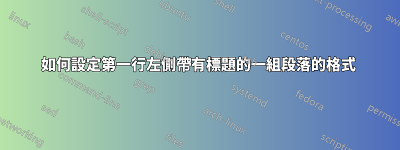 如何設定第一行左側帶有標題的一組段落的格式