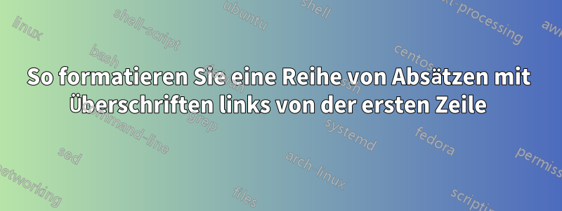 So formatieren Sie eine Reihe von Absätzen mit Überschriften links von der ersten Zeile