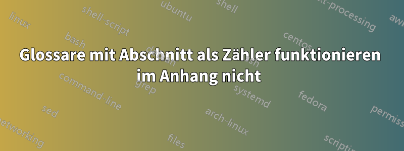 Glossare mit Abschnitt als Zähler funktionieren im Anhang nicht 