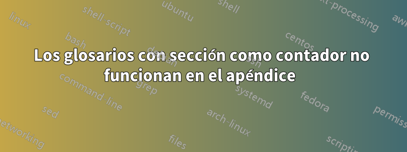 Los glosarios con sección como contador no funcionan en el apéndice 