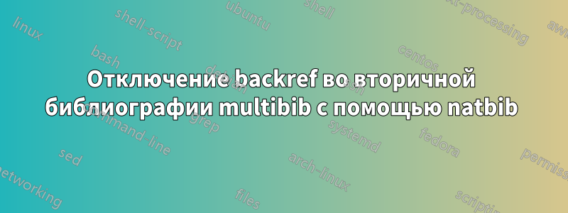 Отключение backref во вторичной библиографии multibib с помощью natbib