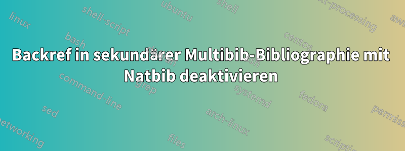 Backref in sekundärer Multibib-Bibliographie mit Natbib deaktivieren