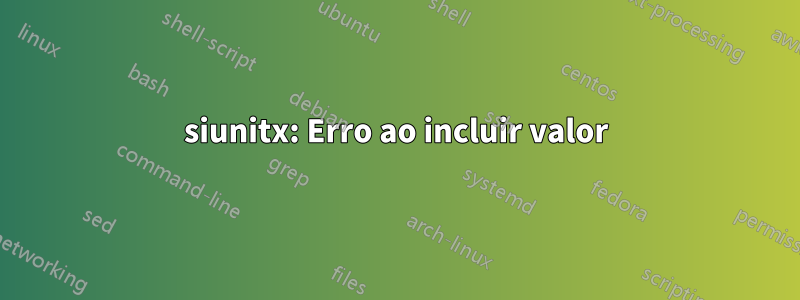 siunitx: Erro ao incluir valor