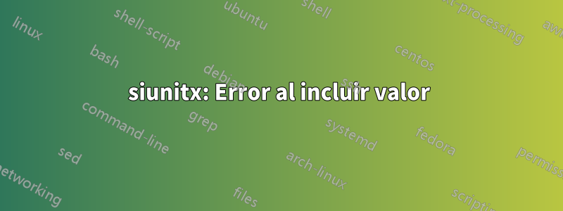 siunitx: Error al incluir valor