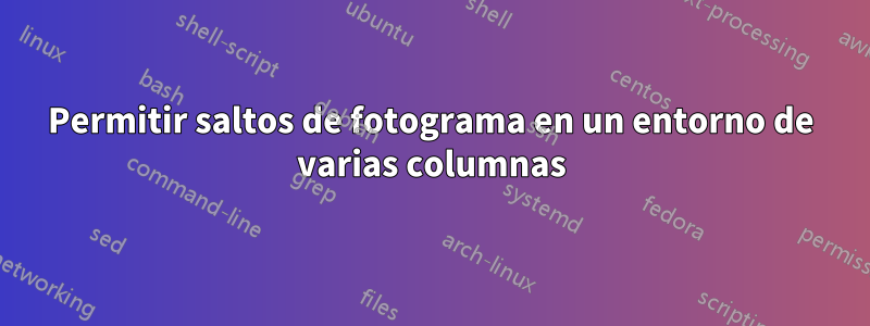 Permitir saltos de fotograma en un entorno de varias columnas