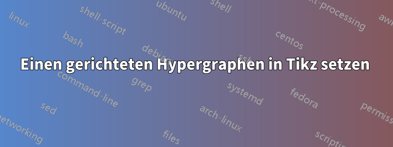 Einen gerichteten Hypergraphen in Tikz setzen