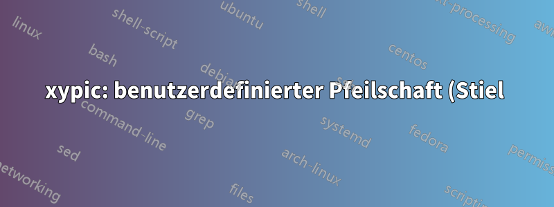 xypic: benutzerdefinierter Pfeilschaft (Stiel)