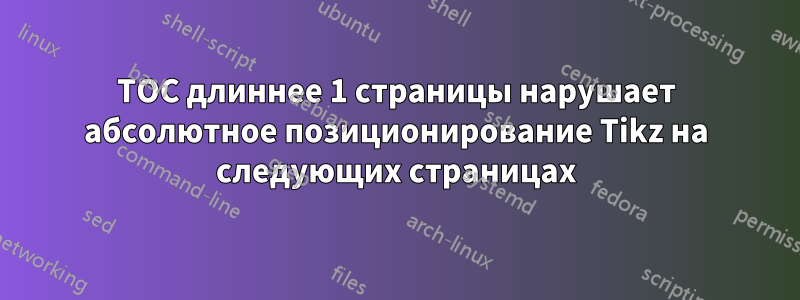 TOC длиннее 1 страницы нарушает абсолютное позиционирование Tikz на следующих страницах