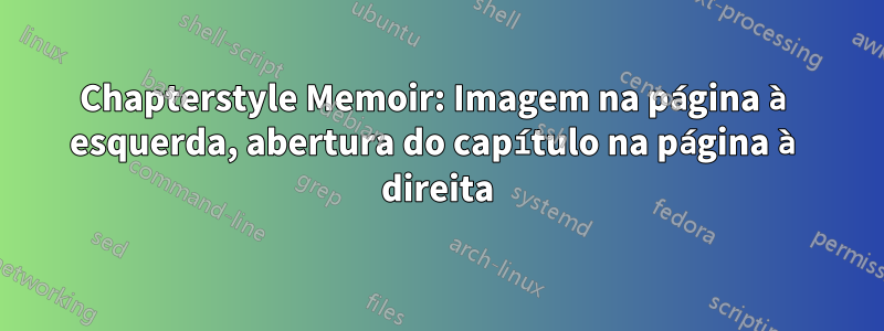 Chapterstyle Memoir: Imagem na página à esquerda, abertura do capítulo na página à direita