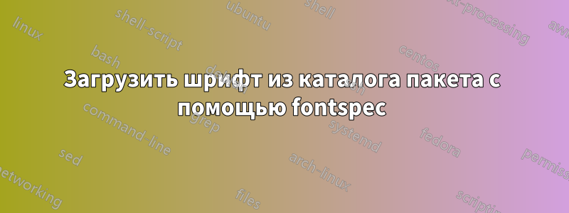 Загрузить шрифт из каталога пакета с помощью fontspec