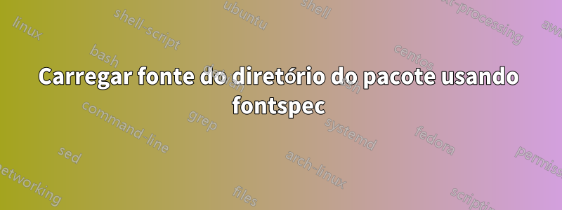 Carregar fonte do diretório do pacote usando fontspec