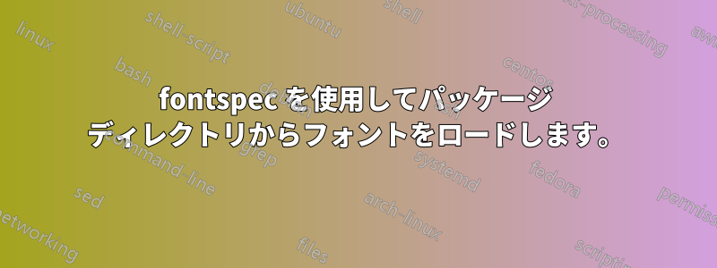 fontspec を使用してパッケージ ディレクトリからフォントをロードします。