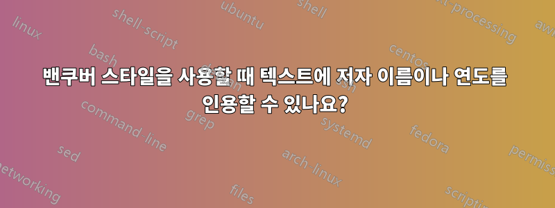 밴쿠버 스타일을 사용할 때 텍스트에 저자 이름이나 연도를 인용할 수 있나요?