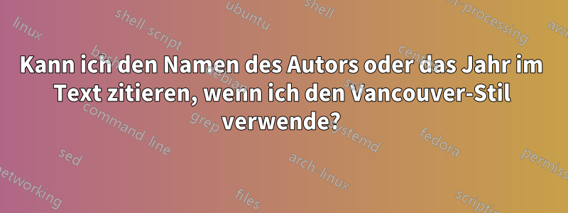 Kann ich den Namen des Autors oder das Jahr im Text zitieren, wenn ich den Vancouver-Stil verwende?