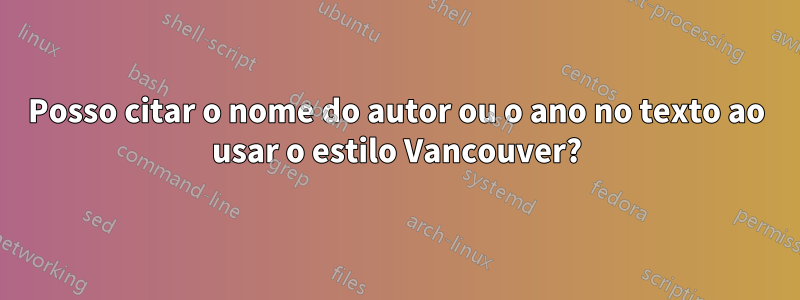 Posso citar o nome do autor ou o ano no texto ao usar o estilo Vancouver?