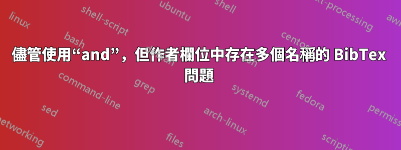 儘管使用“and”，但作者欄位中存在多個名稱的 BibTex 問題