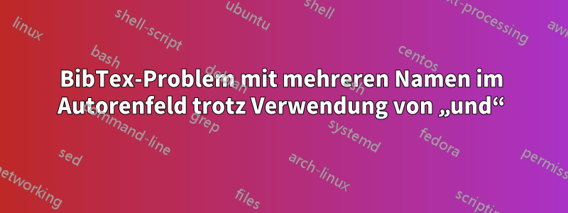 BibTex-Problem mit mehreren Namen im Autorenfeld trotz Verwendung von „und“