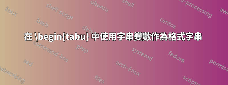 在 \begin{tabu} 中使用字串變數作為格式字串