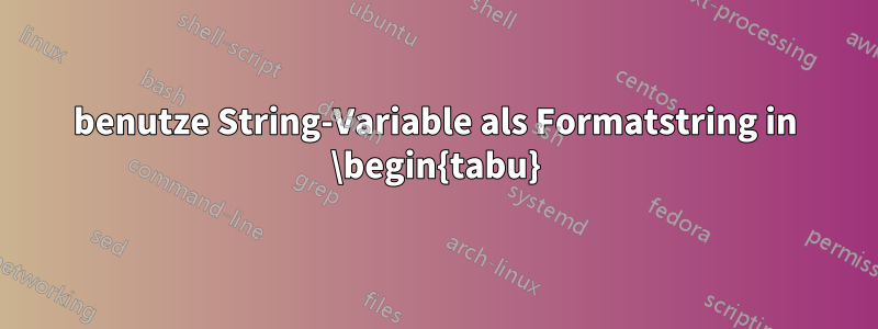 benutze String-Variable als Formatstring in \begin{tabu}