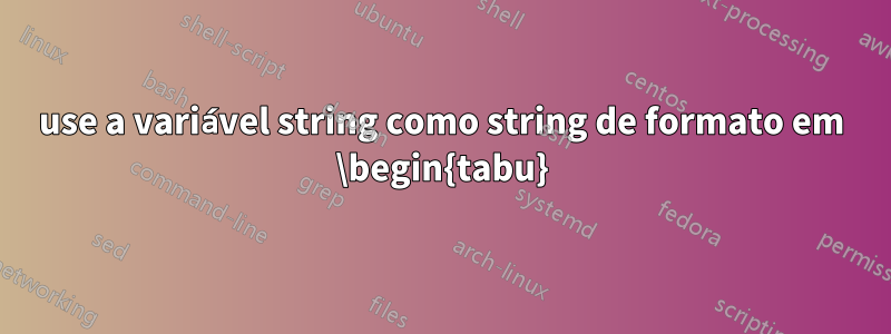 use a variável string como string de formato em \begin{tabu}