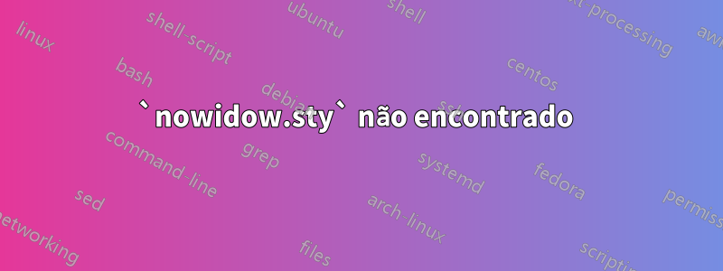 `nowidow.sty` não encontrado 