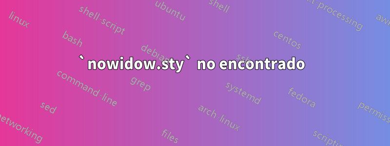 `nowidow.sty` no encontrado 