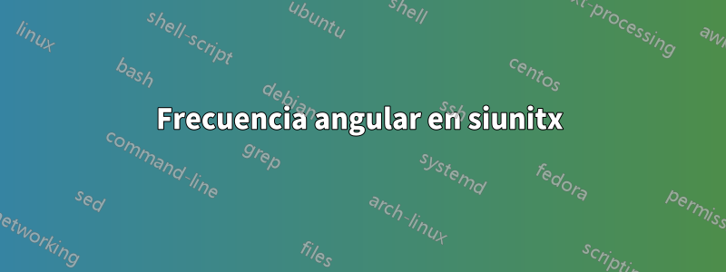 Frecuencia angular en siunitx