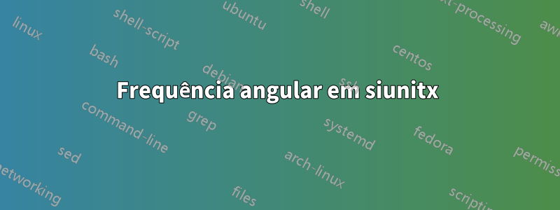 Frequência angular em siunitx