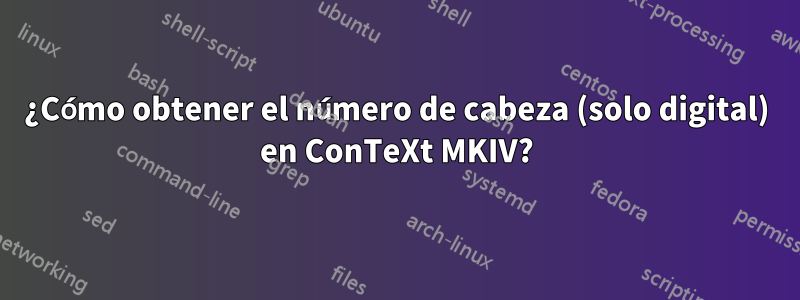 ¿Cómo obtener el número de cabeza (solo digital) en ConTeXt MKIV?