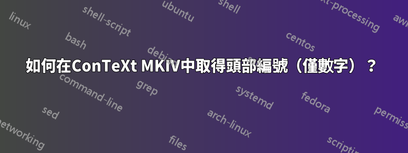 如何在ConTeXt MKIV中取得頭部編號（僅數字）？