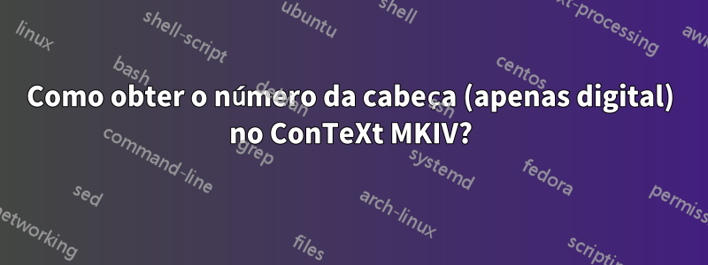 Como obter o número da cabeça (apenas digital) no ConTeXt MKIV?