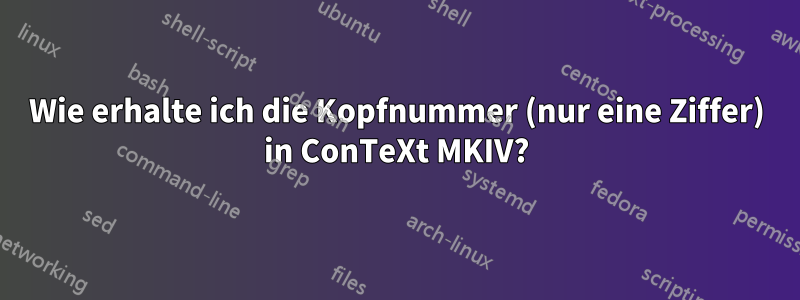 Wie erhalte ich die Kopfnummer (nur eine Ziffer) in ConTeXt MKIV?