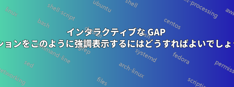 インタラクティブな GAP セッションをこのように強調表示するにはどうすればよいでしょうか?