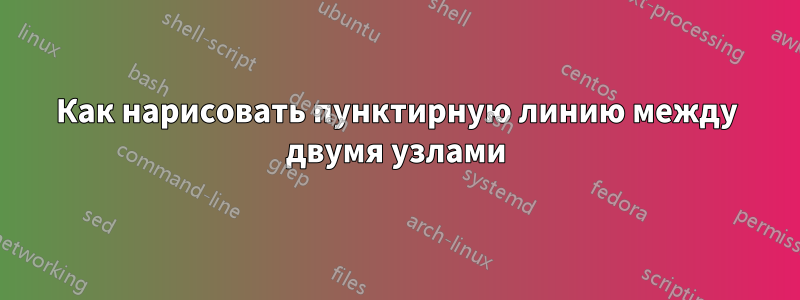 Как нарисовать пунктирную линию между двумя узлами