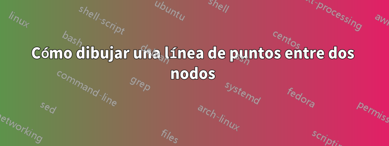 Cómo dibujar una línea de puntos entre dos nodos