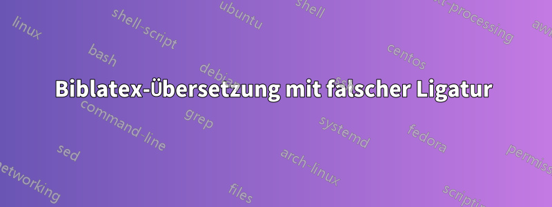 Biblatex-Übersetzung mit falscher Ligatur