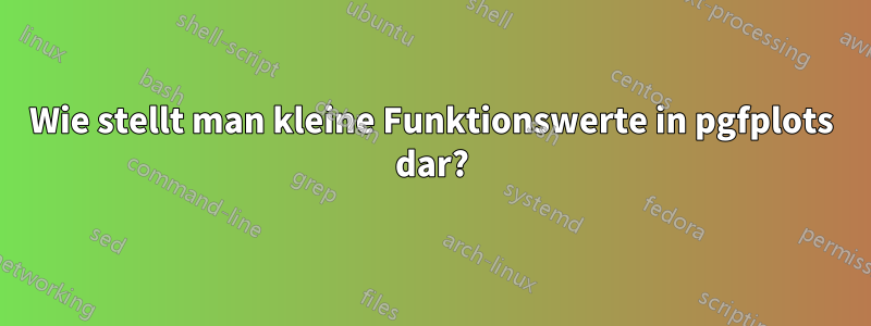 Wie stellt man kleine Funktionswerte in pgfplots dar?